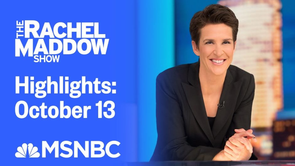 Watch Rachel Maddow Highlights: October 13 | MSNBC
