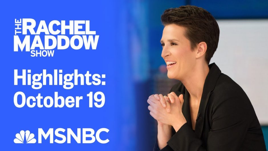 Watch Rachel Maddow Highlights: October 19 | MSNBC