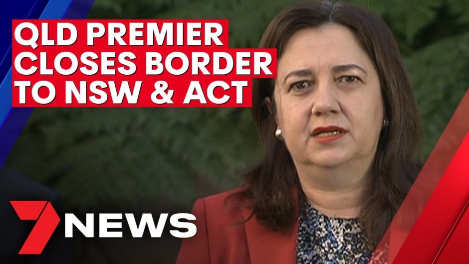 Coronavirus: QLD Premier declares NSW and ACT COVID-19 hotspots; closes border | 7NEWS