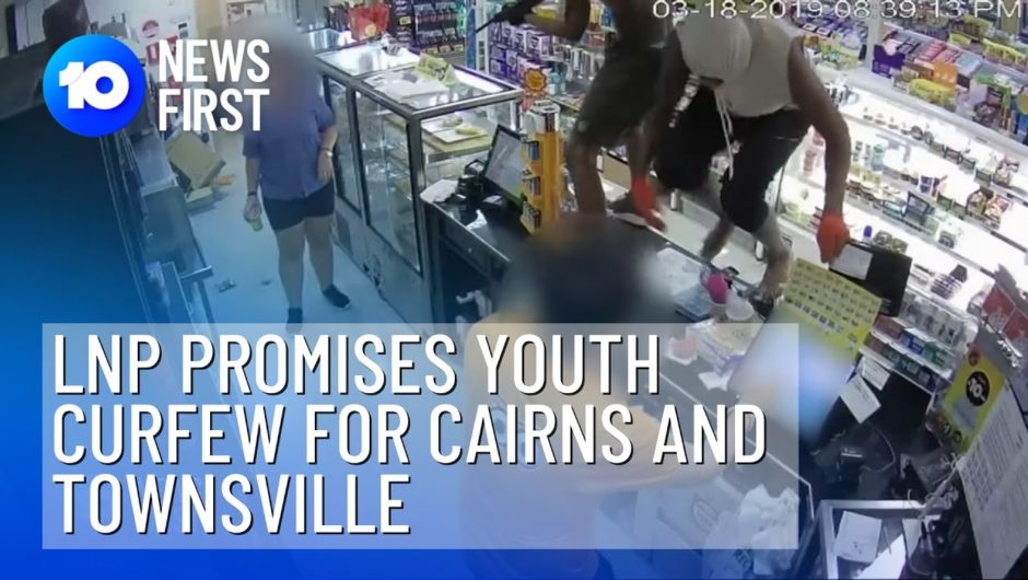 Queensland LNP Promises Youth Curfew For Cairns and Townsville | 10 News First