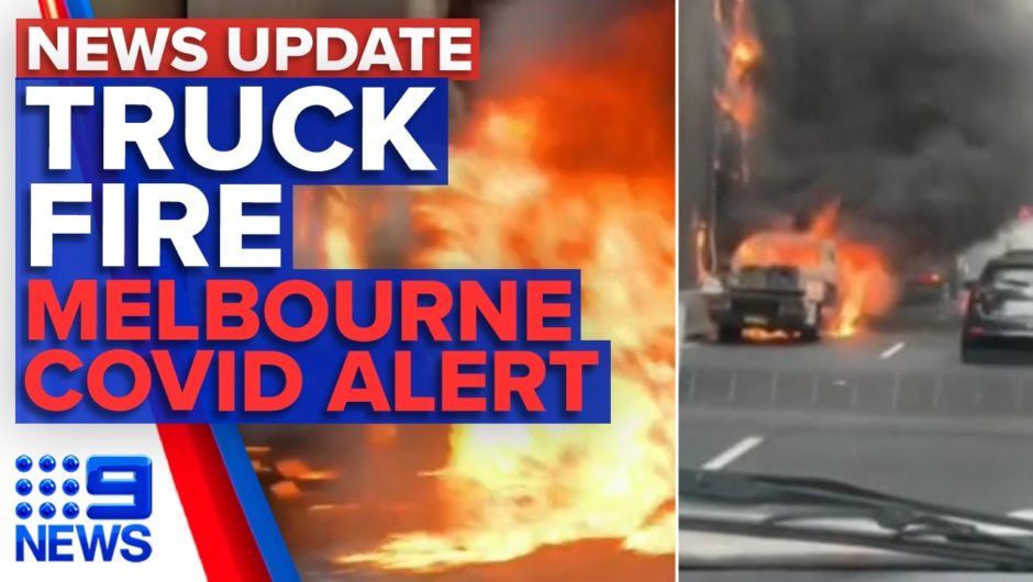 Update: Truck in flames on Sydney motorway, Melbourne COVID-19 alert | 9 News Australia