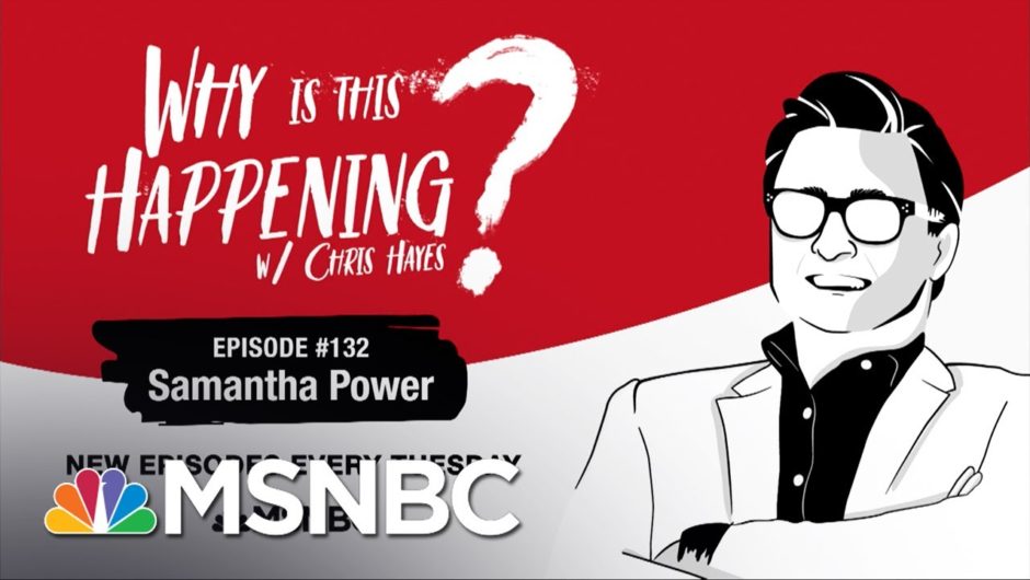 Chris Hayes Podcast With Samantha Power | Why Is This Happening? – Ep 132 | MSNBC