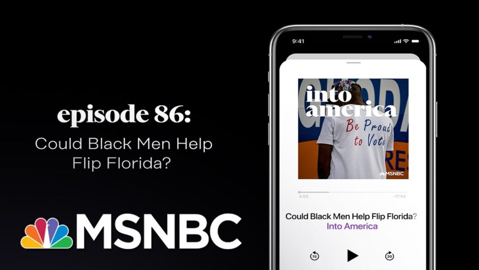 Could Black Men Help Flip Florida? | Into America Podcast – Ep. 86 | MSNBC