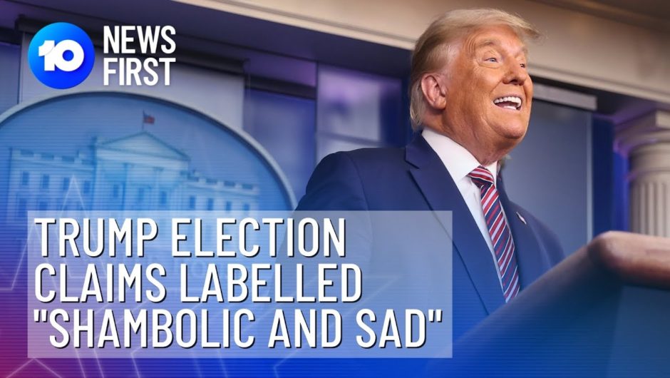 Donald Trump Election Claims Labelled "Shambolic And Sad" | 10 News First