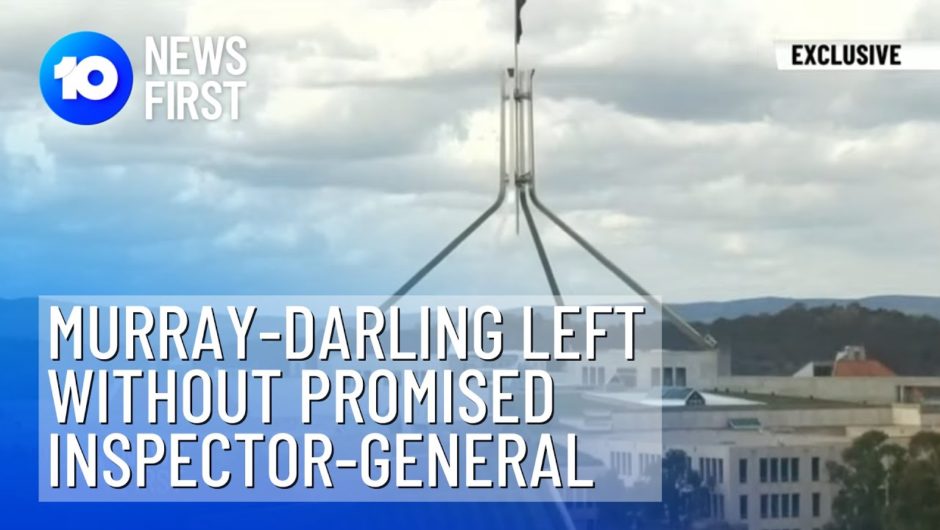 Murray-Darling Basin Inspector-General Oversight | 10 News First