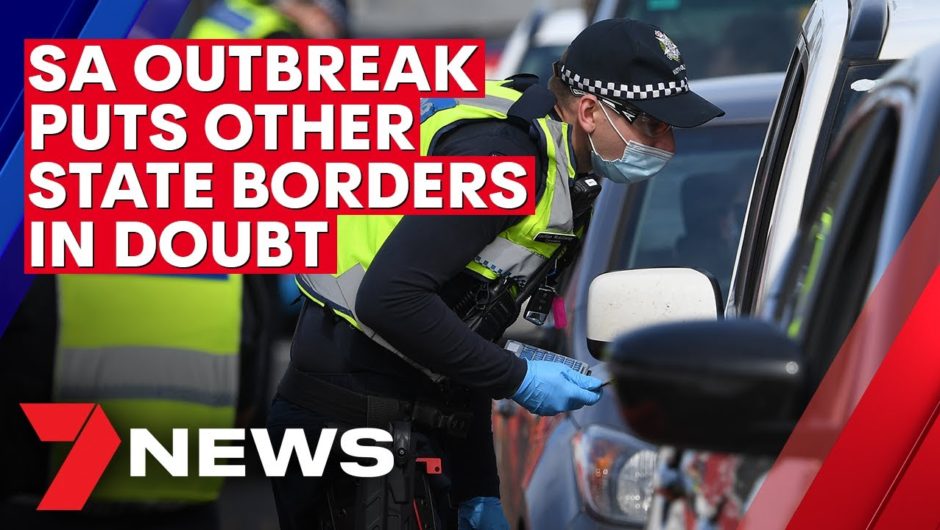 COVID-19: SA outbreak puts NSW and QLD borders in doubt | 7NEWS