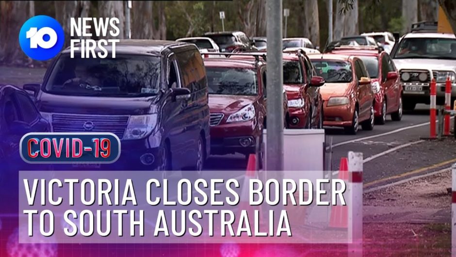 South Australia – Victoria Border Closed Due to COVID-19 | 10 News First