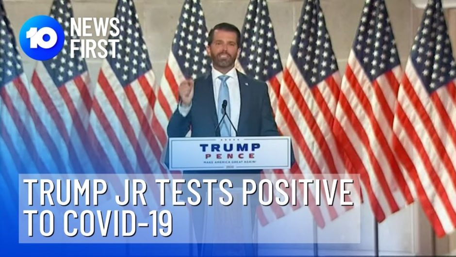 Donald Trump Jr Positive For COVID-19 | 10 News First