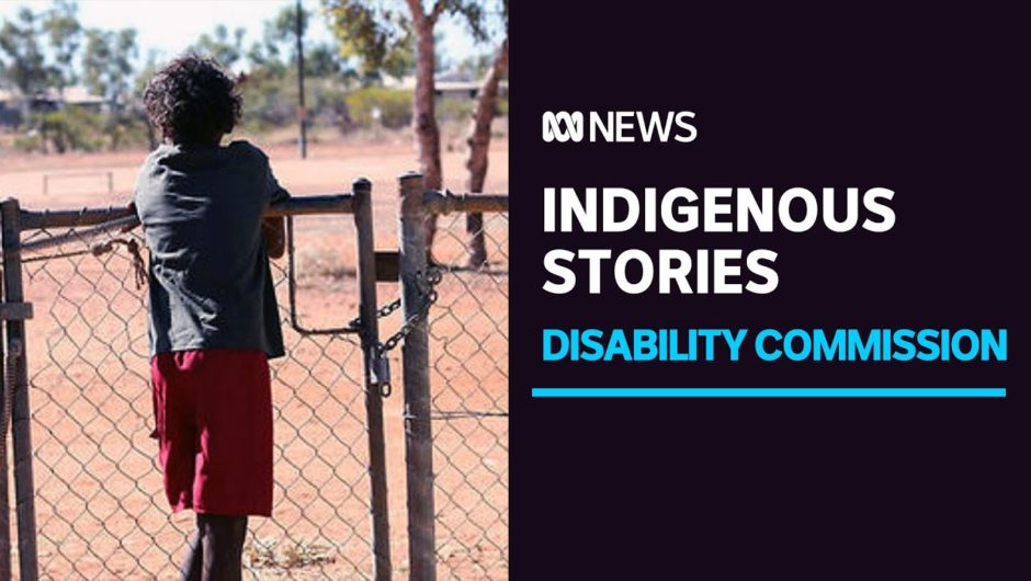 Disability commission: stories of removed children have 'resonance of Stolen Generations' | ABC News