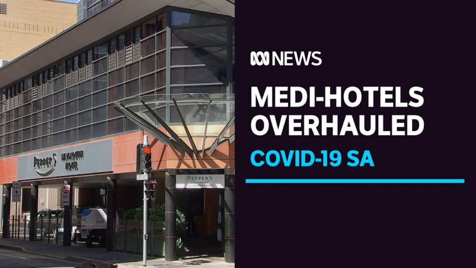 South Australia's overseas traveller coronavirus quarantine system will be overhauled | ABC News