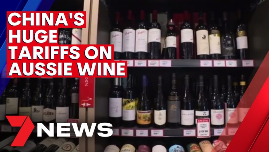 China's new tariffs on Australian wine now in effect | 7NEWS