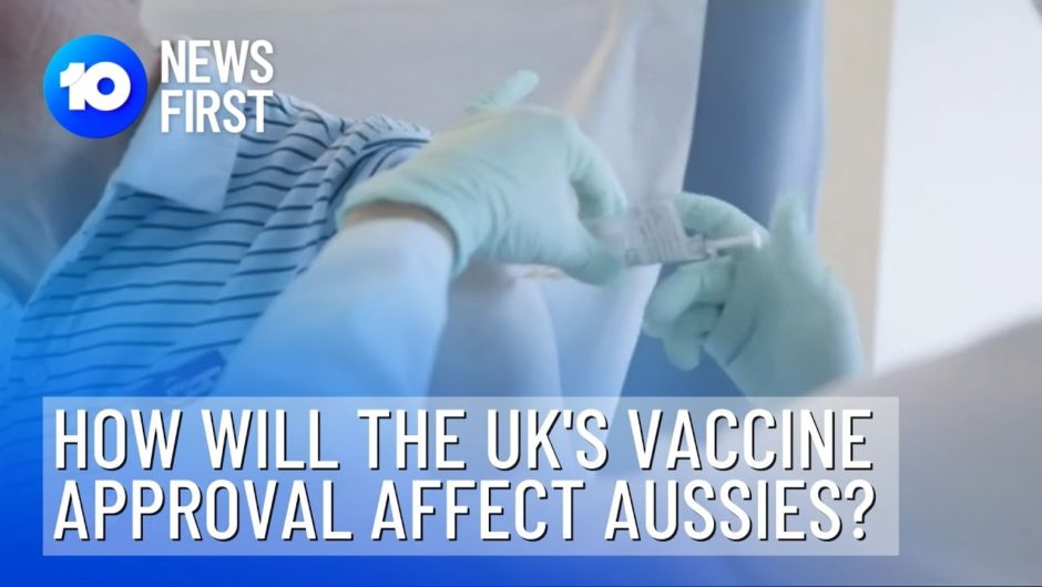 UK Vaccine Approval Won't Change Aus Policy | 10 News First