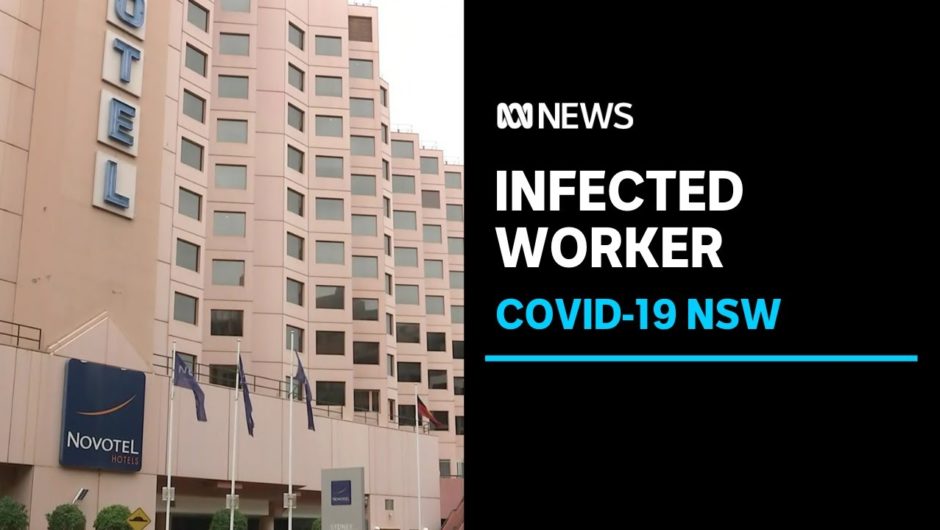 NSW hotel quarantine worker in Sydney tests positive to COVID-19 | ABC News
