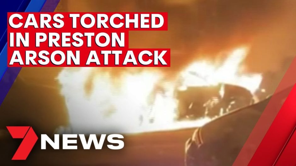Three cars torched in Preston arson attack | 7NEWS
