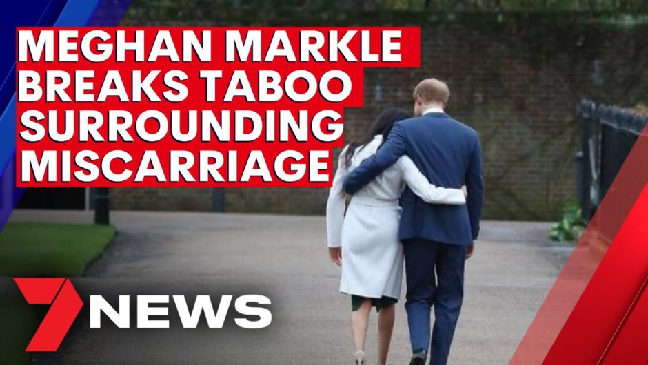 Meghan Markle has helped break the taboo surrounding miscarriage | 7NEWS