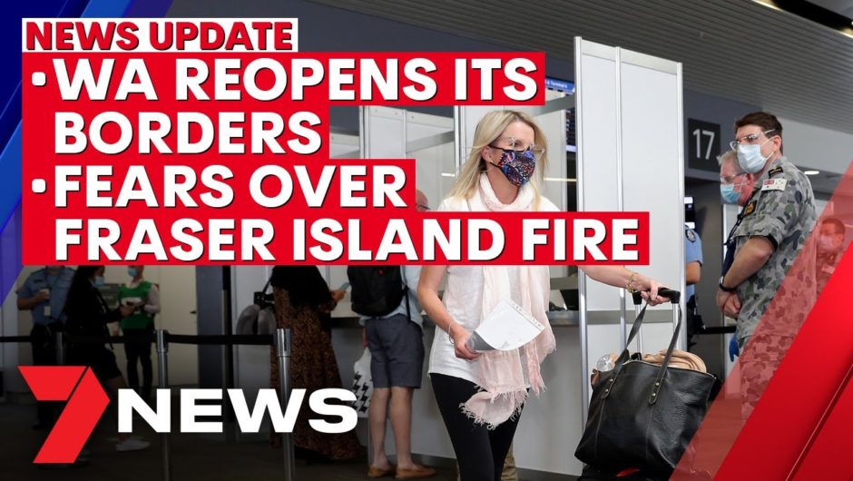7NEWS Update: WA opens borders, Sydney deputy principal arrested, Fraser Island fires | 7NEWS