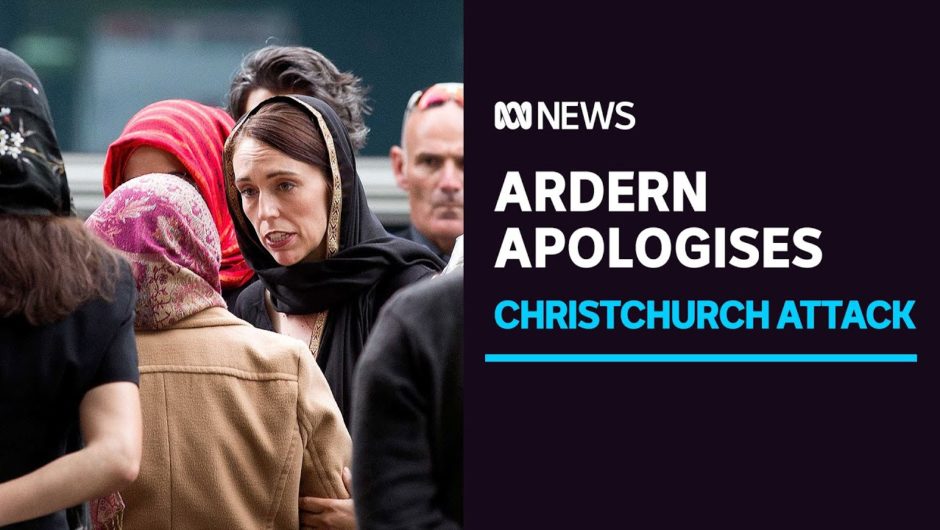 Jacinda Ardern apologises for failings in lead-up to Christchurch attacks | ABC News