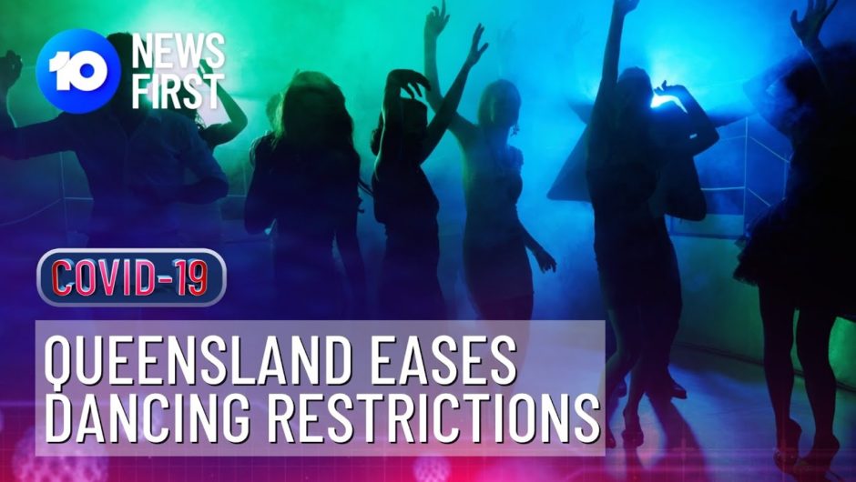 QLD Eases COVID-19 Restrictions On Dancing | 10 News First