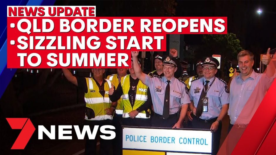 7NEWS Update: December 1: QLD border reopens, sizzling start to summer in NSW and QLD | 7NEWS