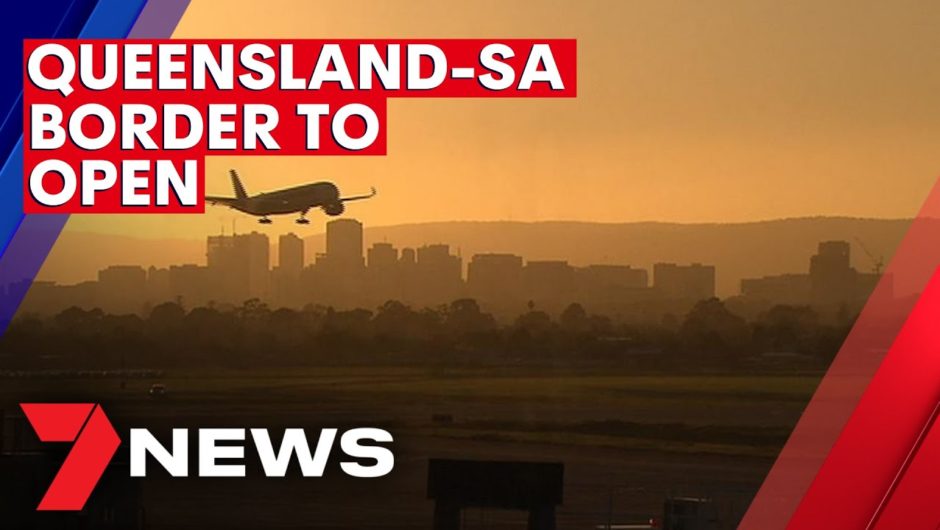 International flights back and Queensland reopens border to whole of SA | 7NEWS