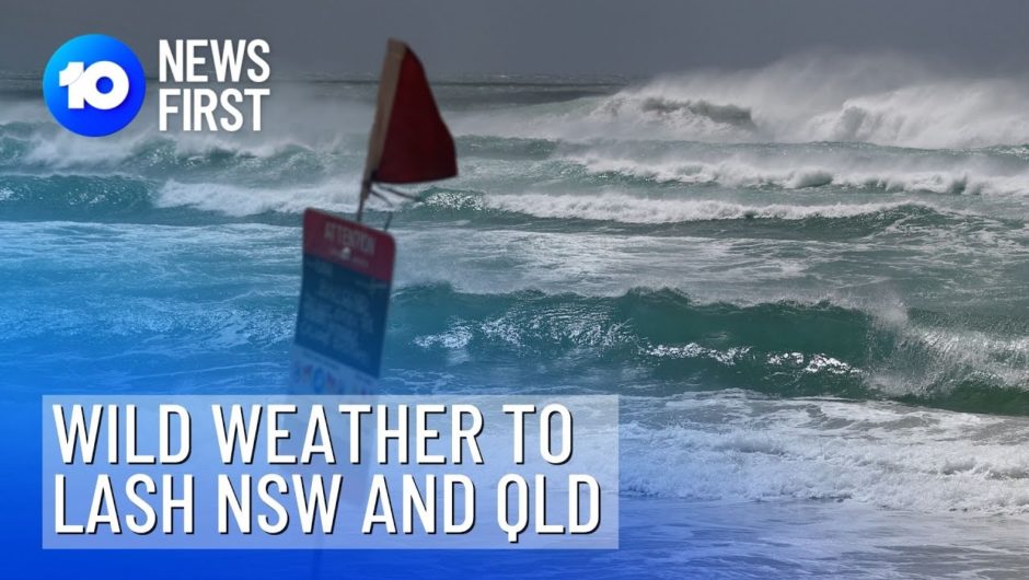 Wild Weather Expected For NSW And QLD | 10 News First