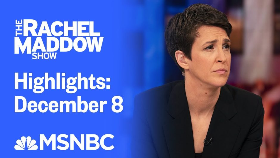 Watch Rachel Maddow Highlights: December 8 | MSNBC