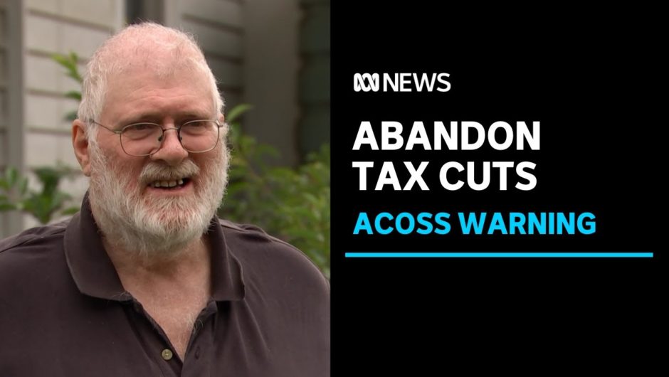Government should abandon stage-three tax cuts to prevent widening inequality, ACOSS says | ABC News