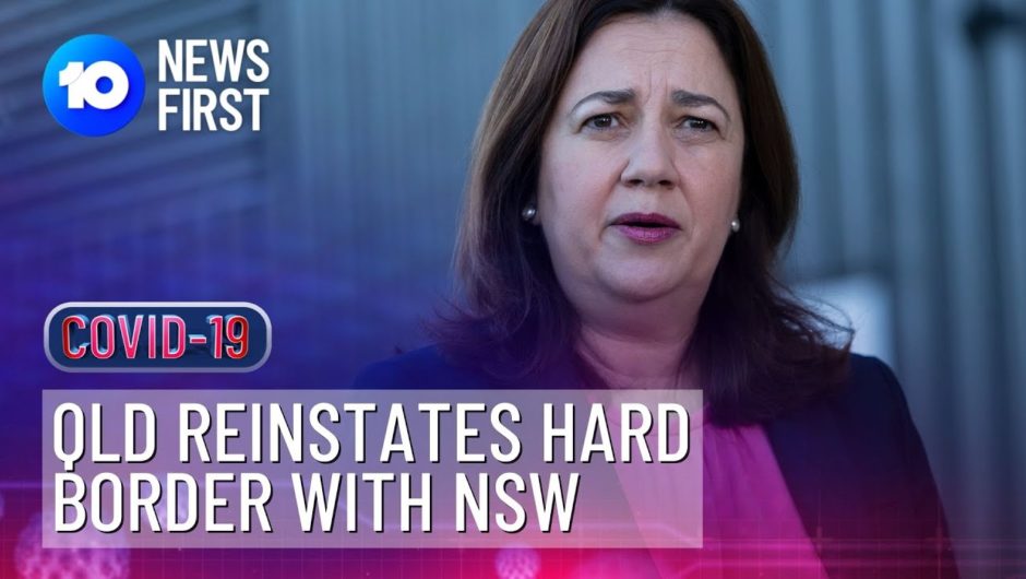 Queensland Reinstates Hard Border After Sydney COVID-19 Outbreak | 10 News First