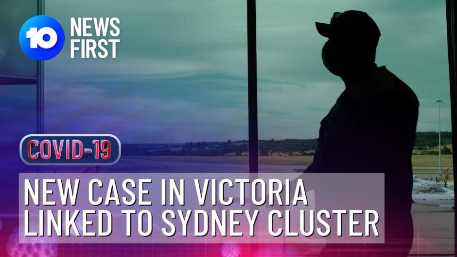New COVID-19 Case In Victoria Linked To Sydney Cluster | 10 News First
