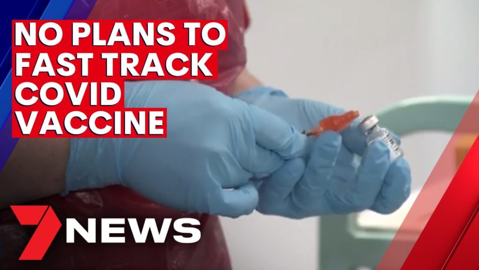 No plans to fast track Australia's COVID-19 vaccine distribution | 7NEWS