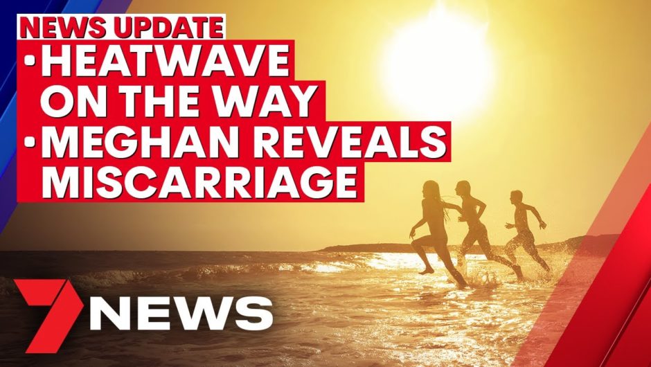 7NEWS Update – November 26: Heatwave on the way; Meghan reveals miscarriage heartbreak | 7NEWS