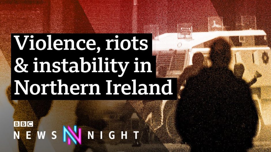 Northern Ireland violence: What's happening and why? – BBC Newsnight