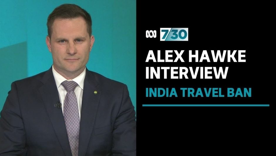 Immigration Minister Alex Hawke discusses the India travel ban | 7.30