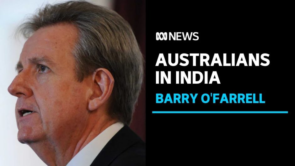 High Commissioner Barry O'Farrell says 900 vulnerable Australians are registered in India | ABC News