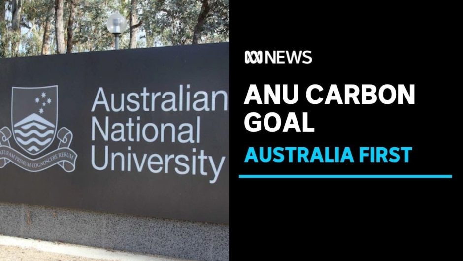 Australian National University commits to 'below zero' carbon emissions by 2030 | ABC News