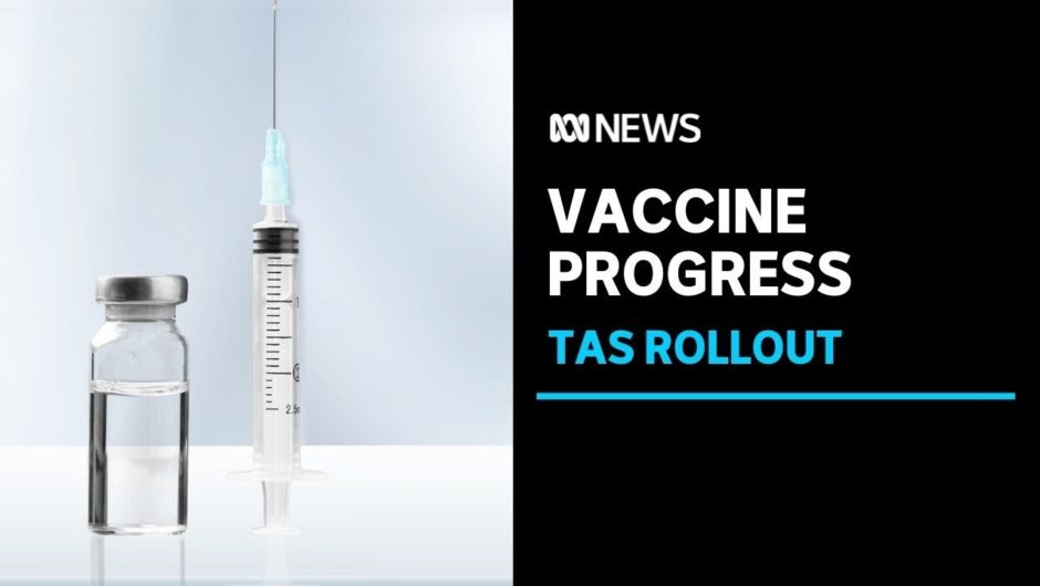 How is Tasmania's COVID-19 vaccine rollout progressing? | ABC News
