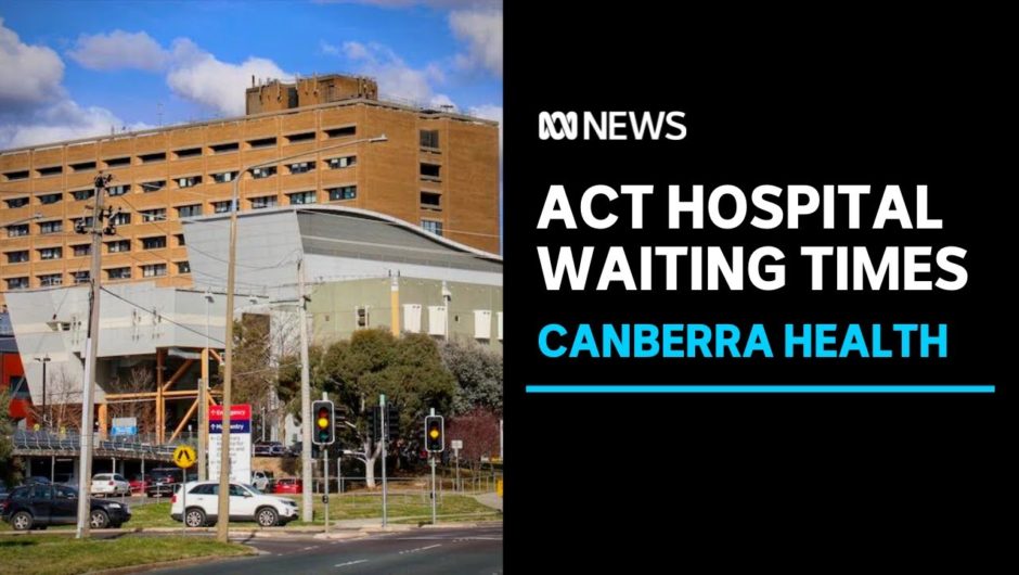 Canberra hospitals ranked worst in Australia for wait and treatment times | ABC News