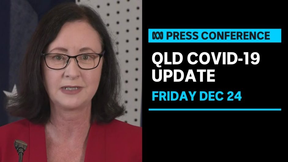 IN FULL: Queensland records 589 COVID-19 cases on Christmas Eve | ABC News