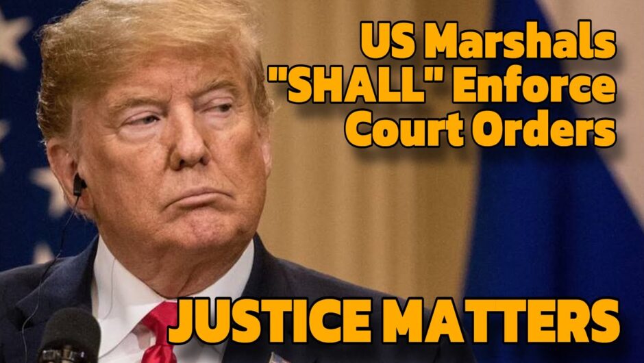 What If Trump Violates Court Orders? The Law Says “the US Marshals SHALL Execute” Court Orders!